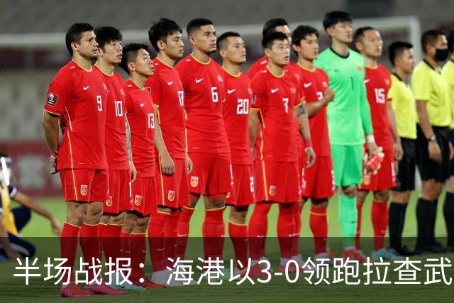 半场战报：海港以3-0领跑拉查武里，安佩姆上演帽子戏法